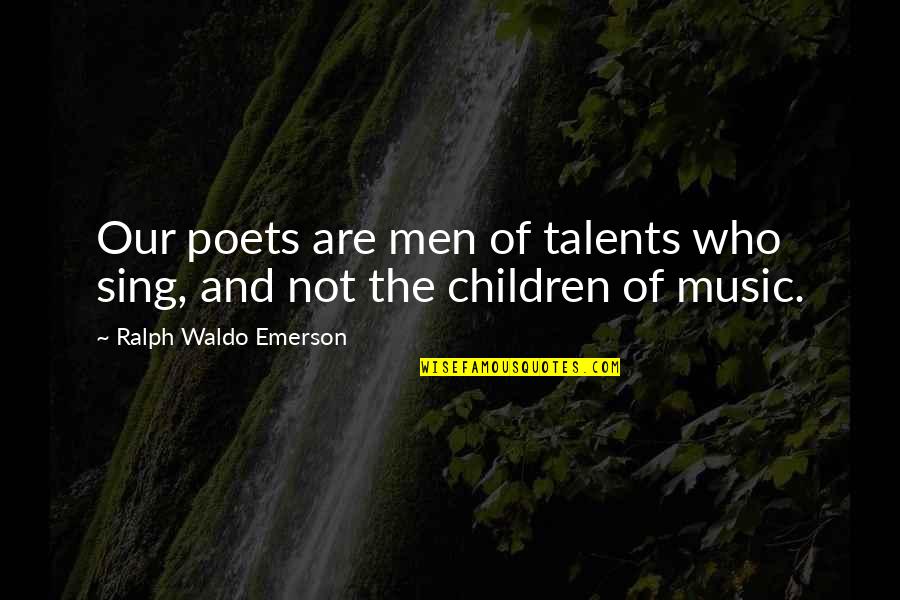 Talent In Music Quotes By Ralph Waldo Emerson: Our poets are men of talents who sing, Talent In Music Quotes By Ralph Waldo Emerson: Our poets are men of talents who sing,