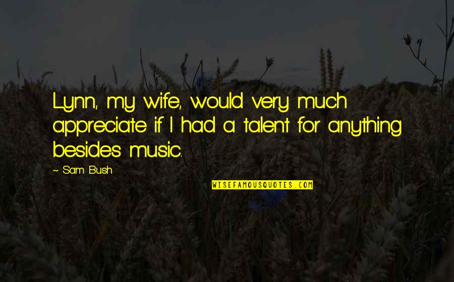 Talent In Music Quotes By Sam Bush: Lynn, my wife, would very much appreciate if