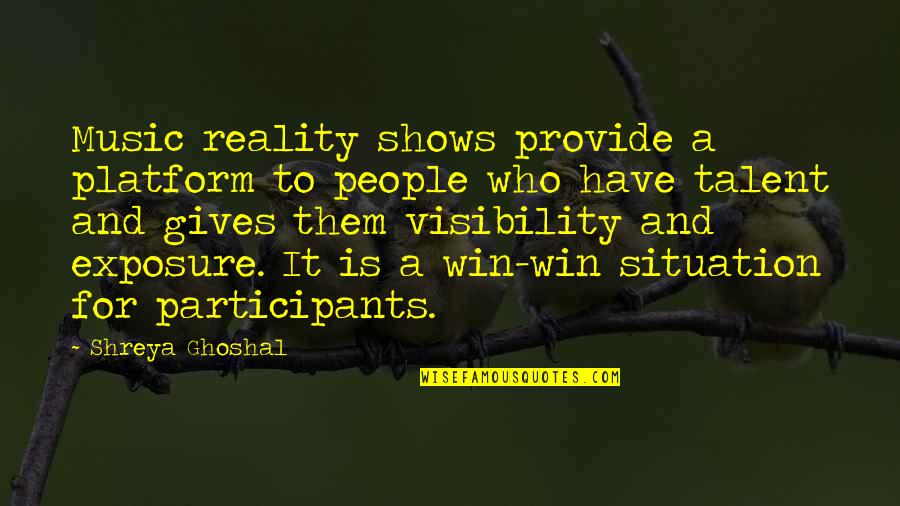 Talent In Music Quotes By Shreya Ghoshal: Music reality shows provide a platform to people Talent In Music Quotes By Shreya Ghoshal: Music reality shows provide a platform to people