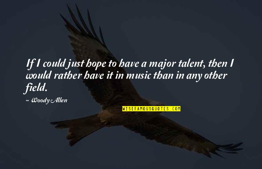 Talent In Music Quotes By Woody Allen: If I could just hope to have a Talent In Music Quotes By Woody Allen: If I could just hope to have a