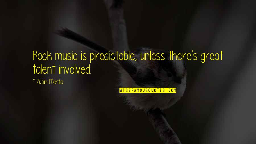 Talent In Music Quotes By Zubin Mehta: Rock music is predictable, unless there's great talent