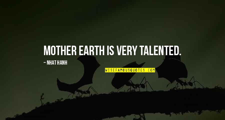 Talent Is Quotes By Nhat Hanh: Mother Earth is very talented.