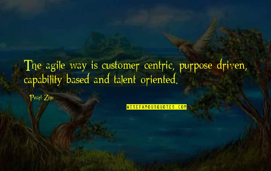Talent Is Quotes By Pearl Zhu: The agile way is customer-centric, purpose-driven, capability-based and