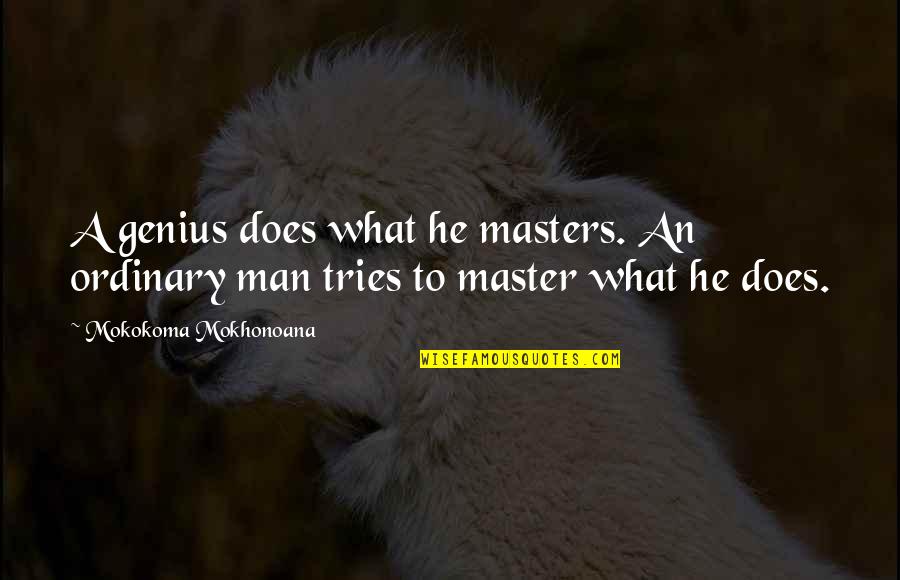 Talent Master Quotes By Mokokoma Mokhonoana: A genius does what he masters. An ordinary Talent Master Quotes By Mokokoma Mokhonoana: A genius does what he masters. An ordinary