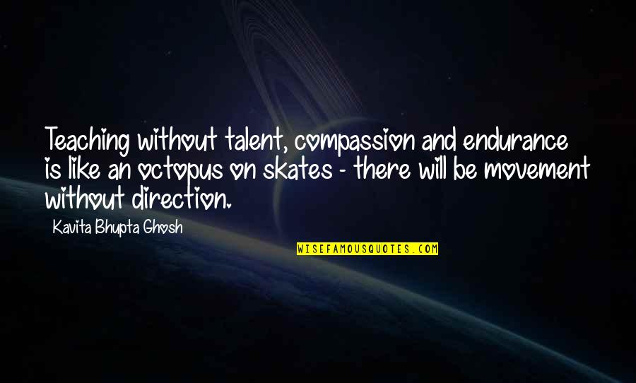 Talent Quotes And Quotes By Kavita Bhupta Ghosh: Teaching without talent, compassion and endurance is like