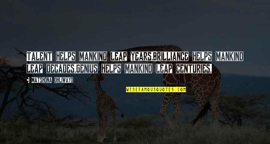 Talent Quotes And Quotes By Matshona Dhliwayo: Talent helps mankind leap years.Brilliance helps mankind leap Talent Quotes And Quotes By Matshona Dhliwayo: Talent helps mankind leap years.Brilliance helps mankind leap