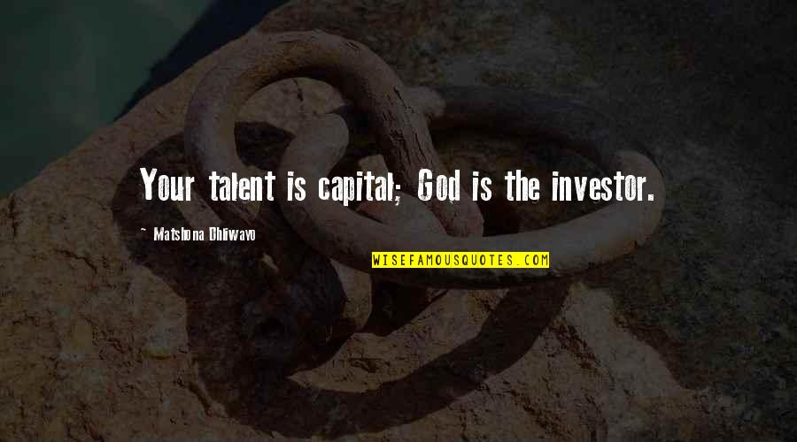 Talent Quotes And Quotes By Matshona Dhliwayo: Your talent is capital; God is the investor. Talent Quotes And Quotes By Matshona Dhliwayo: Your talent is capital; God is the investor.