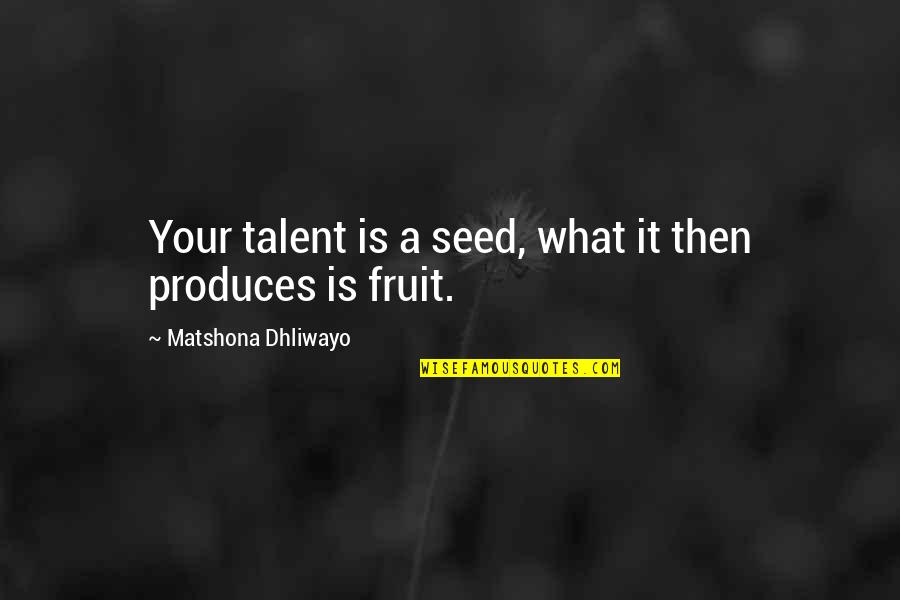 Talent Quotes And Quotes By Matshona Dhliwayo: Your talent is a seed, what it then