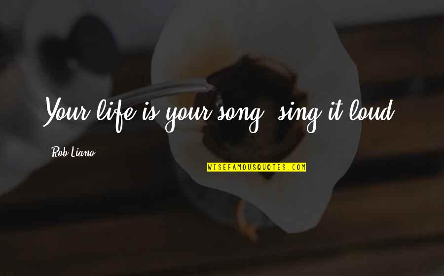 Talent Quotes And Quotes By Rob Liano: Your life is your song, sing it loud!