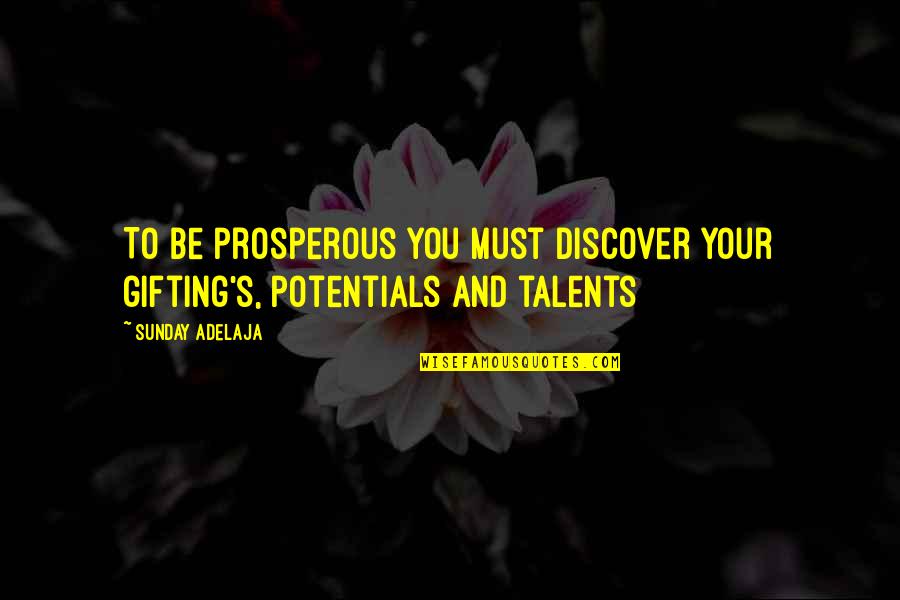 Talent Quotes And Quotes By Sunday Adelaja: To be prosperous you must discover your gifting's,