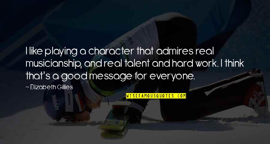 Talent Versus Hard Work Quotes By Elizabeth Gillies: I like playing a character that admires real