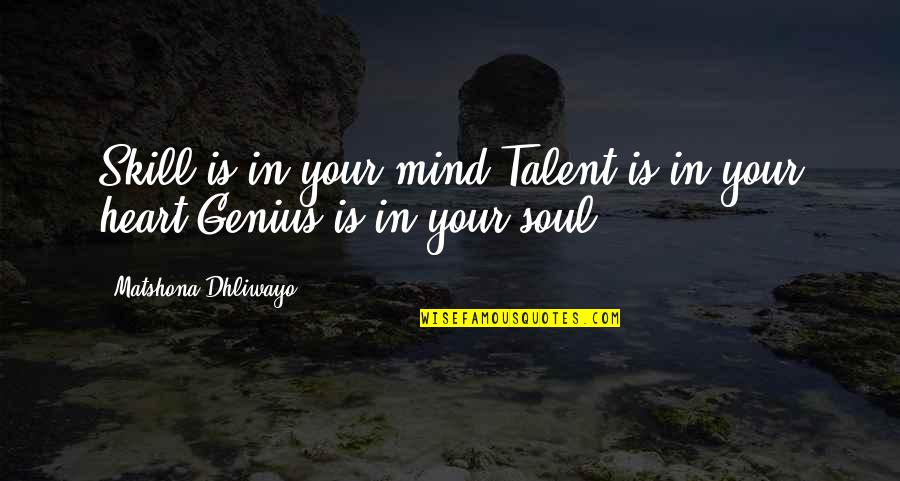 Talent Vs Genius Quotes By Matshona Dhliwayo: Skill is in your mind.Talent is in your Talent Vs Genius Quotes By Matshona Dhliwayo: Skill is in your mind.Talent is in your