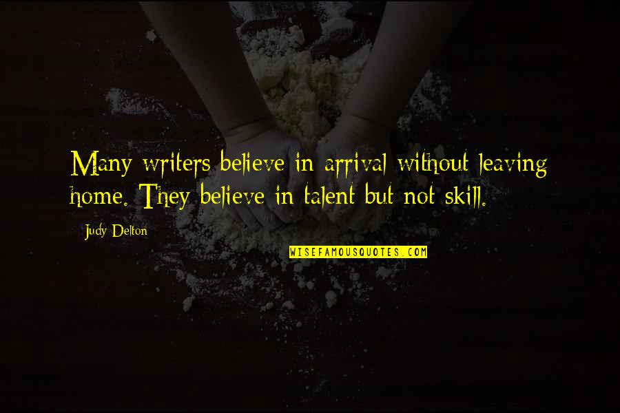 Talent Vs Skill Quotes By Judy Delton: Many writers believe in arrival without leaving home. Talent Vs Skill Quotes By Judy Delton: Many writers believe in arrival without leaving home.