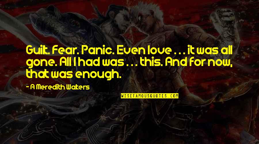 Talent Wasted Quotes By A Meredith Walters: Guilt. Fear. Panic. Even love . . .