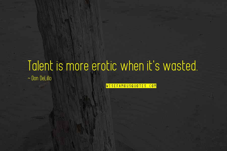 Talent Wasted Quotes By Don DeLillo: Talent is more erotic when it's wasted. Talent Wasted Quotes By Don DeLillo: Talent is more erotic when it's wasted.