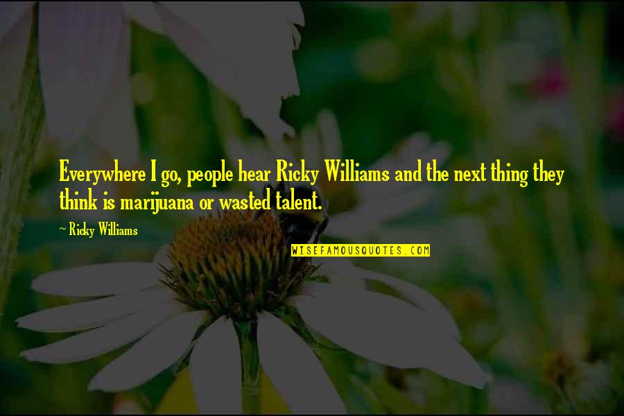 Talent Wasted Quotes By Ricky Williams: Everywhere I go, people hear Ricky Williams and