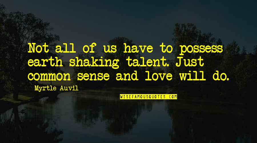 Talent Will Not Quotes By Myrtle Auvil: Not all of us have to possess earth-shaking Talent Will Not Quotes By Myrtle Auvil: Not all of us have to possess earth-shaking