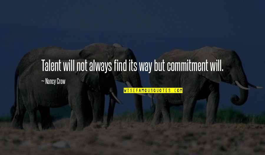 Talent Will Not Quotes By Nancy Crow: Talent will not always find its way but