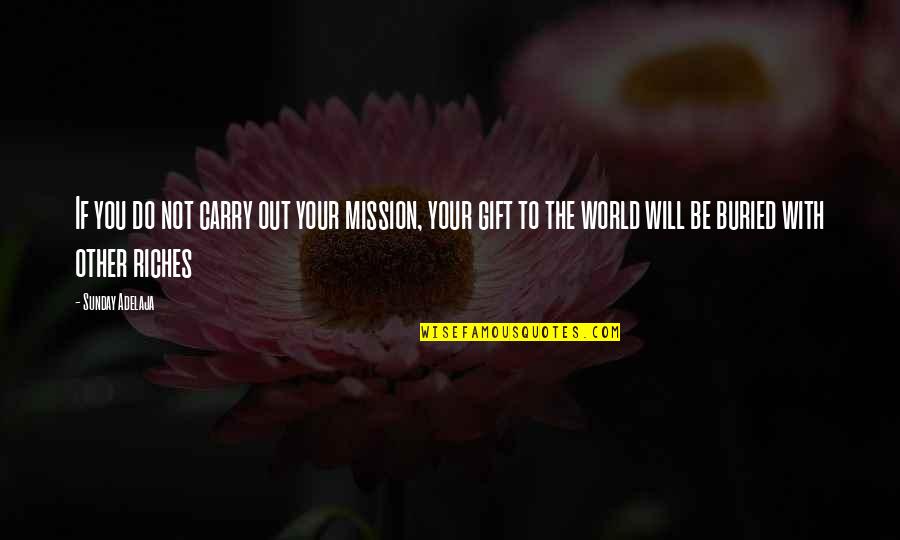 Talent Will Not Quotes By Sunday Adelaja: If you do not carry out your mission, Talent Will Not Quotes By Sunday Adelaja: If you do not carry out your mission,