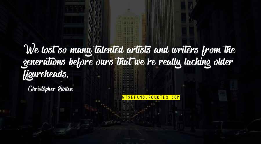 Talented Artists Quotes By Christopher Bollen: We lost so many talented artists and writers