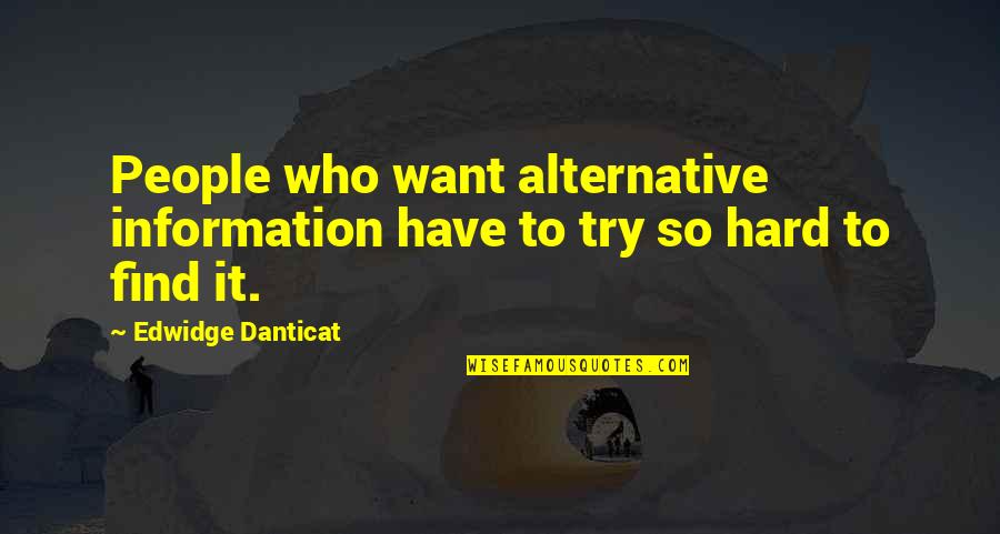 Talented Artists Quotes By Edwidge Danticat: People who want alternative information have to try