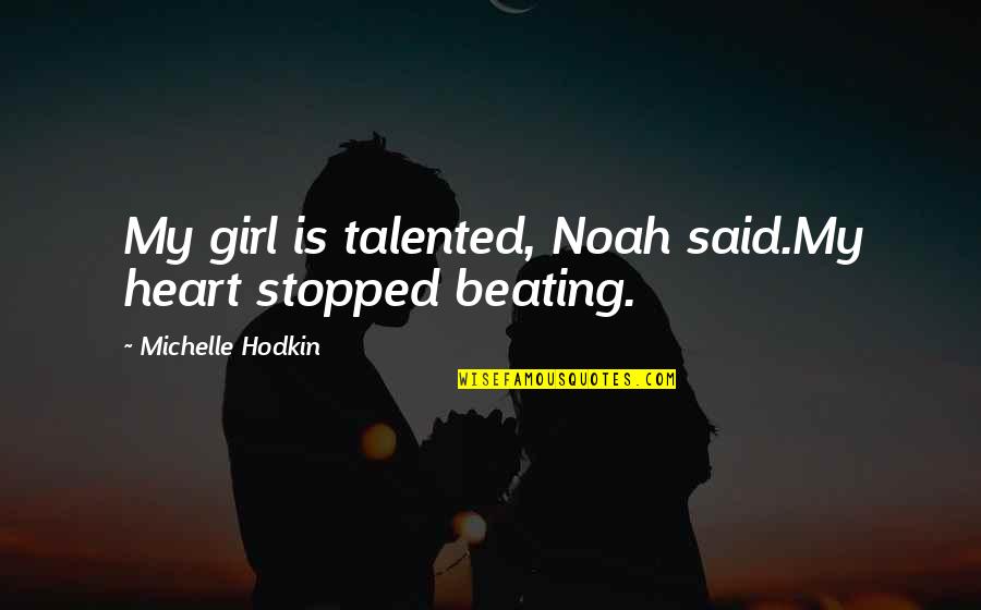 Talented Girl Quotes By Michelle Hodkin: My girl is talented, Noah said.My heart stopped