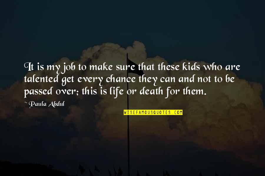 Talented Kids Quotes By Paula Abdul: It is my job to make sure that