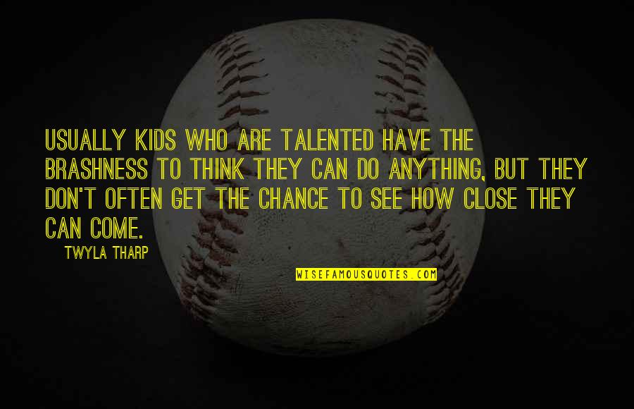 Talented Kids Quotes By Twyla Tharp: Usually kids who are talented have the brashness