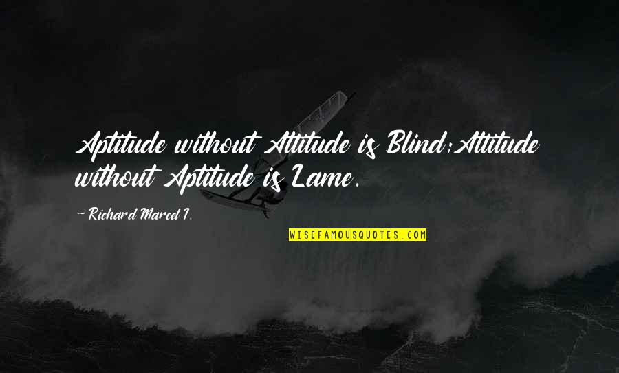 Talented Musician Quotes By Richard Marcel I.: Aptitude without Attitude is Blind;Attitude without Aptitude is