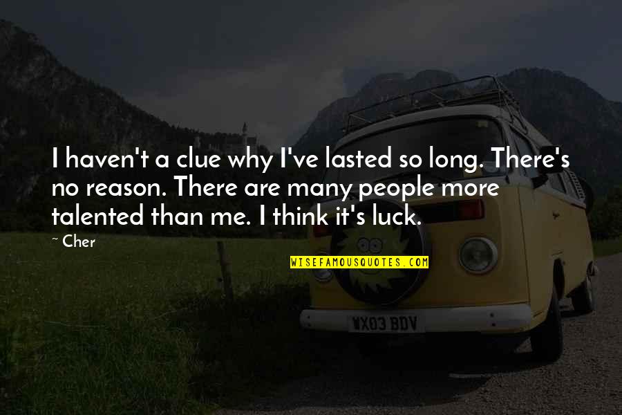 Talented People Quotes By Cher: I haven't a clue why I've lasted so Talented People Quotes By Cher: I haven't a clue why I've lasted so