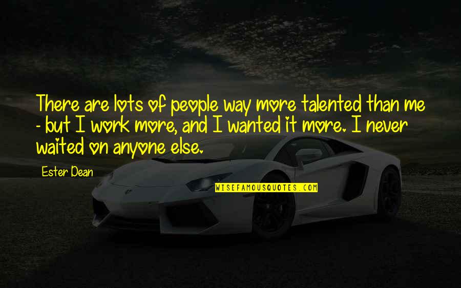 Talented People Quotes By Ester Dean: There are lots of people way more talented Talented People Quotes By Ester Dean: There are lots of people way more talented