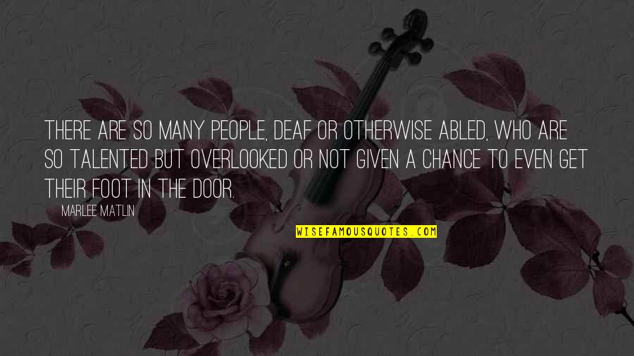 Talented People Quotes By Marlee Matlin: There are so many people, deaf or otherwise Talented People Quotes By Marlee Matlin: There are so many people, deaf or otherwise