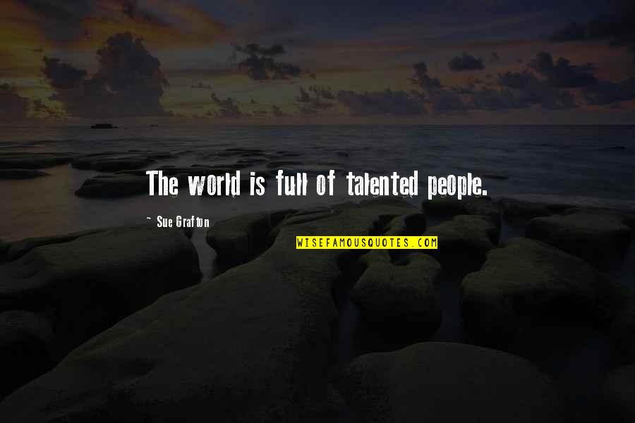 Talented People Quotes By Sue Grafton: The world is full of talented people. Talented People Quotes By Sue Grafton: The world is full of talented people.