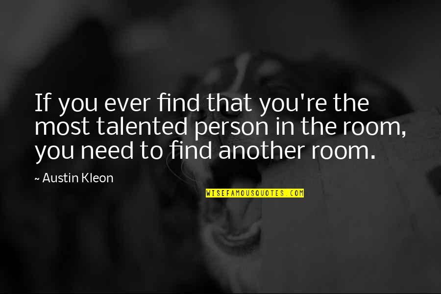 Talented Person Quotes By Austin Kleon: If you ever find that you're the most