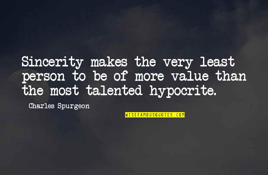 Talented Person Quotes By Charles Spurgeon: Sincerity makes the very least person to be Talented Person Quotes By Charles Spurgeon: Sincerity makes the very least person to be