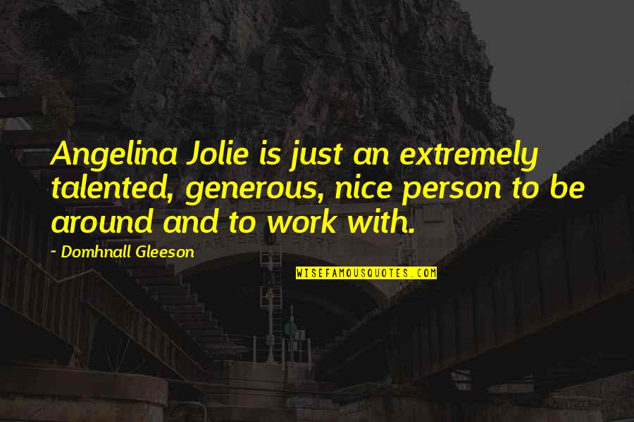 Talented Person Quotes By Domhnall Gleeson: Angelina Jolie is just an extremely talented, generous,