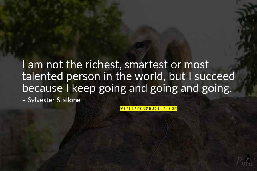 Talented Person Quotes By Sylvester Stallone: I am not the richest, smartest or most Talented Person Quotes By Sylvester Stallone: I am not the richest, smartest or most