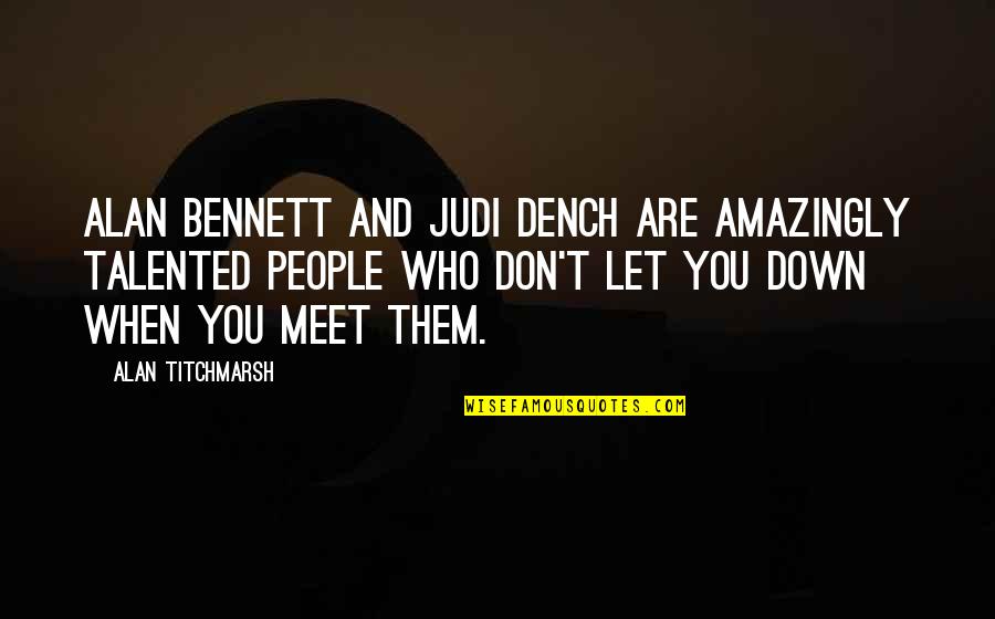 Talented Quotes By Alan Titchmarsh: Alan Bennett and Judi Dench are amazingly talented