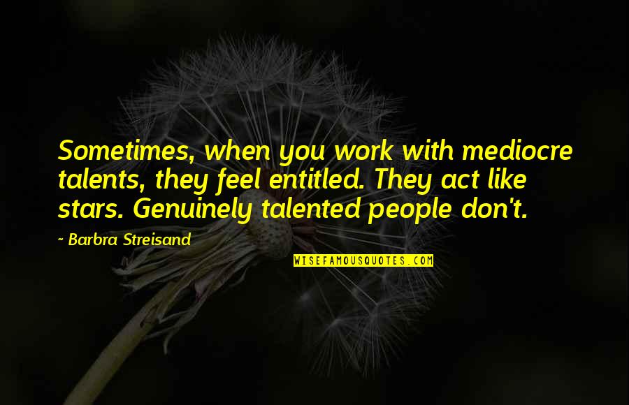 Talented Quotes By Barbra Streisand: Sometimes, when you work with mediocre talents, they
