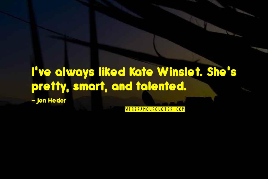 Talented Quotes By Jon Heder: I've always liked Kate Winslet. She's pretty, smart,