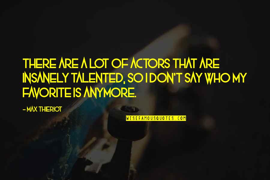 Talented Quotes By Max Thieriot: There are a lot of actors that are