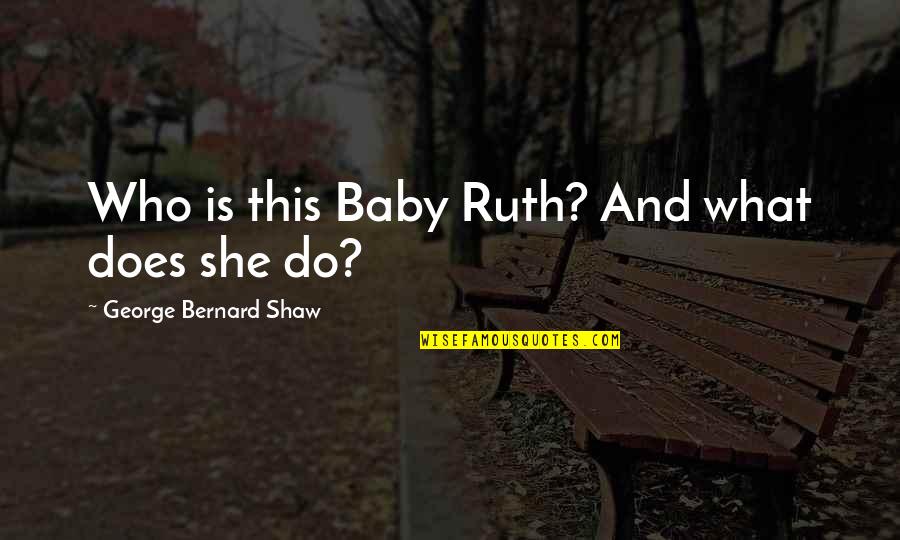 Talented Teachers Quotes By George Bernard Shaw: Who is this Baby Ruth? And what does