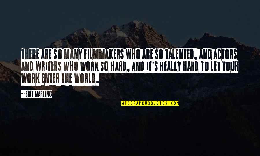 Talented Writers Quotes By Brit Marling: There are so many filmmakers who are so