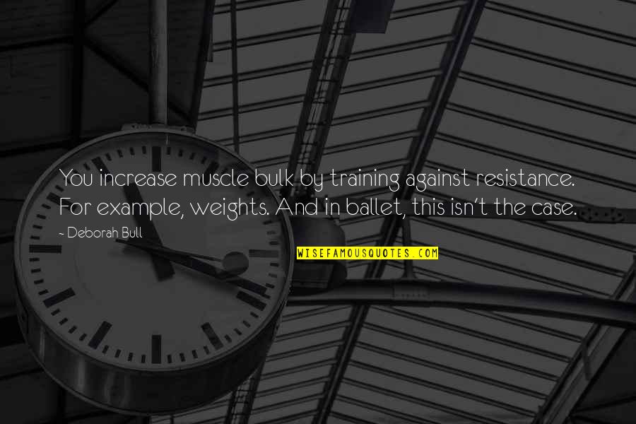 Talented Writers Quotes By Deborah Bull: You increase muscle bulk by training against resistance.