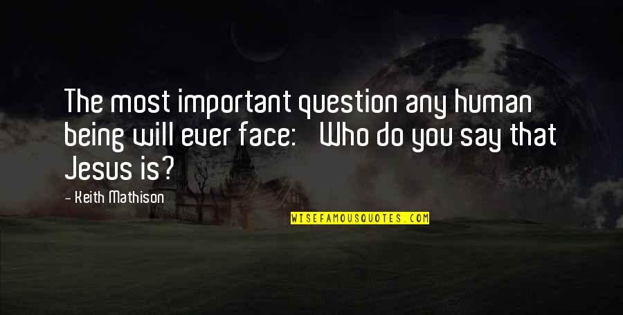 Talentedly Quotes By Keith Mathison: The most important question any human being will Talentedly Quotes By Keith Mathison: The most important question any human being will