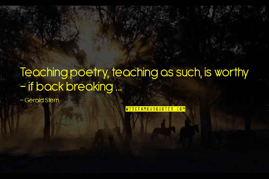 Talentenschool Quotes By Gerald Stern: Teaching poetry, teaching as such, is worthy -