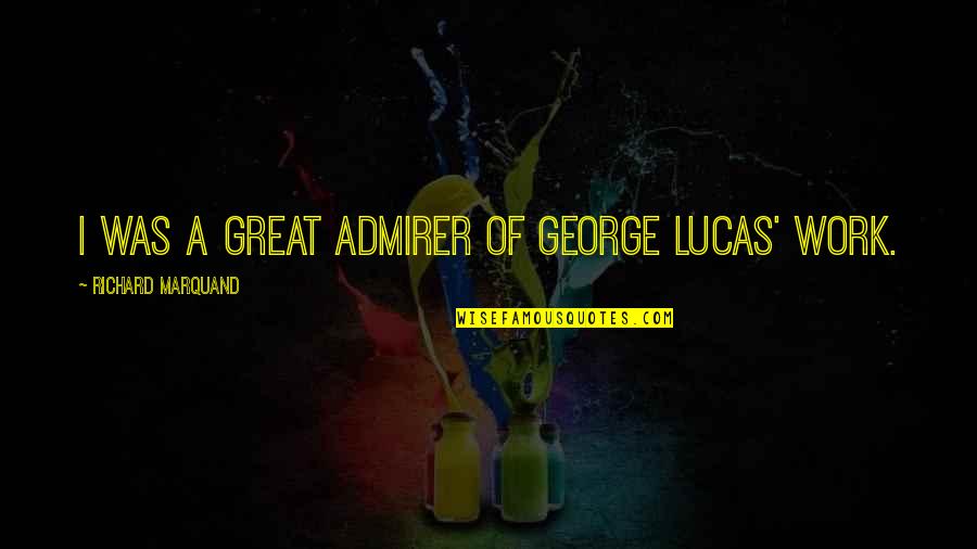 Talenti Ice Quotes By Richard Marquand: I was a great admirer of George Lucas' Talenti Ice Quotes By Richard Marquand: I was a great admirer of George Lucas'