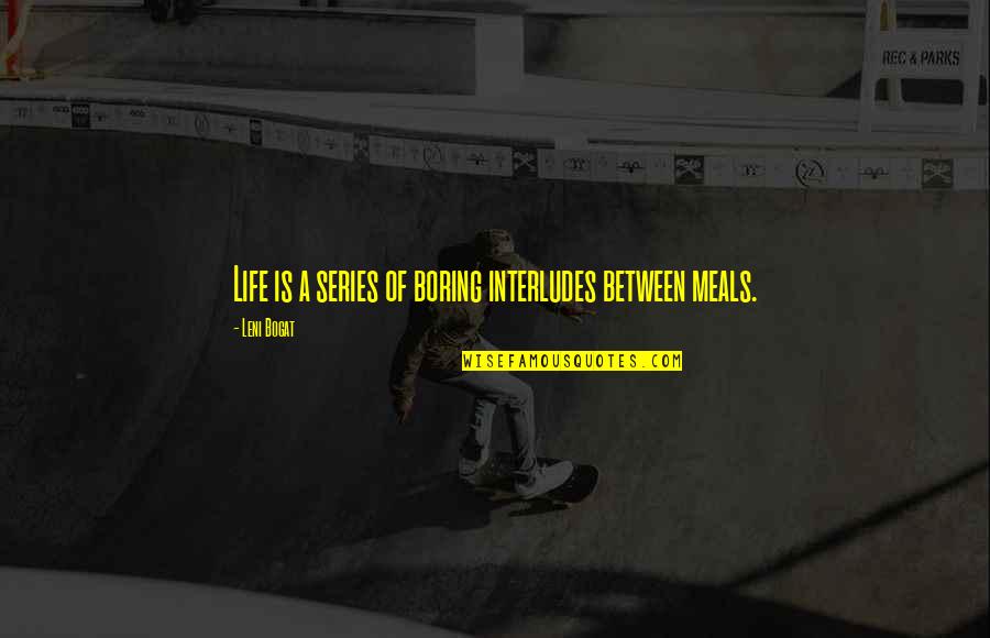 Talentis Global Quotes By Leni Bogat: Life is a series of boring interludes between Talentis Global Quotes By Leni Bogat: Life is a series of boring interludes between