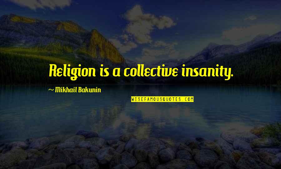 Talentless Hoodies Quotes By Mikhail Bakunin: Religion is a collective insanity.