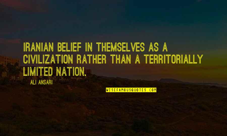 Talento De Barrio Quotes By Ali Ansari: Iranian belief in themselves as a civilization rather